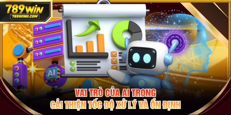 Vai trò của AI trong cải thiện tốc độ xử lý và ổn định